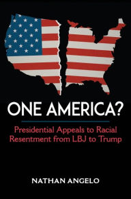 Title: One America?: Presidential Appeals to Racial Resentment from LBJ to Trump, Author: Nathan Angelo