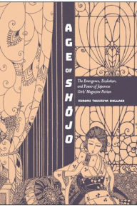 Title: Age of Shojo: The Emergence, Evolution, and Power of Japanese Girls' Magazine Fiction, Author: Hiromi Tsuchiya Dollase