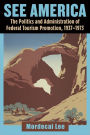 See America: The Politics and Administration of Federal Tourism Promotion, 1937-1973