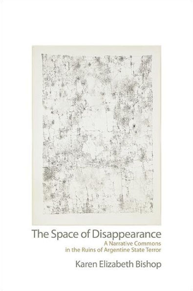 The Space of Disappearance: A Narrative Commons in the Ruins of Argentine State Terror