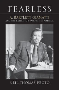 Title: Fearless: A. Bartlett Giamatti and the Battle for Fairness in America, Author: Neil Thomas Proto