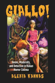 Title: Giallo!: Genre, Modernity, and Detection in Italian Horror Cinema, Author: Alexia Kannas