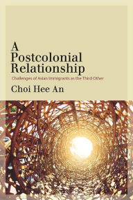 Title: A Postcolonial Relationship: Challenges of Asian Immigrants as the Third Other, Author: Hee An Choi