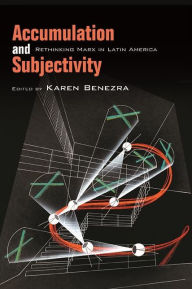 Title: Accumulation and Subjectivity: Rethinking Marx in Latin America, Author: Karen Benezra