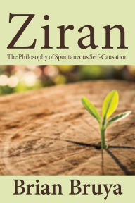 Title: Ziran: The Philosophy of Spontaneous Self-Causation, Author: Brian Bruya
