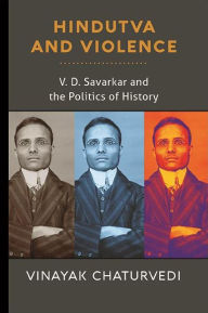Title: Hindutva and Violence: V. D. Savarkar and the Politics of History, Author: Vinayak Chaturvedi