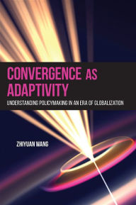 Title: Convergence as Adaptivity: Understanding Policymaking in an Era of Globalization, Author: Zhiyuan Wang