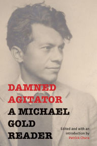 Title: Damned Agitator: A Michael Gold Reader, Author: Mike Gold