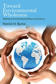 Title: Toward Environmental Wholeness: Method in Environmental Ethics and Science, Author: Patrick H. Byrne