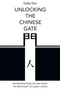 Title: Unlocking the Chinese Gate: Manifestations of the Space In-Between in Early China, Author: Galia Dor