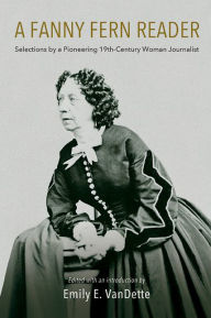 Title: A Fanny Fern Reader: Selections by a Pioneering Nineteenth-Century Woman Journalist, Author: Fanny Fern