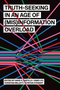 Title: Truth-Seeking in an Age of (Mis)Information Overload, Author: David R. Castillo