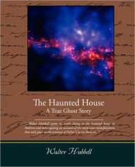 Title: The Haunted House A True Ghost Story, Author: Walter Hubbell