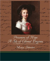 Title: Prisoners of Hope a Tale of Colonial Virginia, Author: Mary Johnston