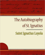 Title: The Autobiography of St. Ignatius, Author: Saint Ignatius Loyola
