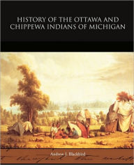 Title: History of the Ottawa and Chippewa Indians of Michigan, Author: Andrew J Blackbird