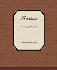 Title: Anahuac, Author: Edward Burnett Tylor