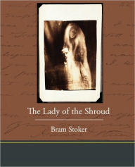 Title: The Lady of the Shroud, Author: Bram Stoker