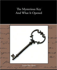 Title: The Mysterious Key And What It Opened, Author: Louisa May Alcott