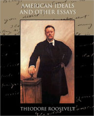 Title: American Ideals and Other Essays Social and Political, Author: Theodore Roosevelt