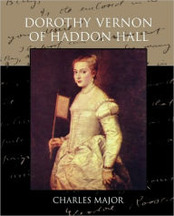 Title: Dorothy Vernon of Haddon Hall, Author: Charles Major