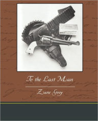 Title: To the Last Man, Author: Zane Grey