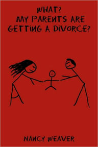 Title: What? My Parents Are Getting A Divorce?, Author: Nancy Weaver