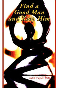 Title: Find a Good Man and Keep Him, Author: Satch U Ejike