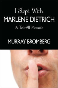 I Slept with Marlene Dietrich: A Tell-All Memoir