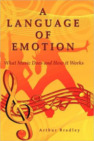 Title: A Language of Emotion: What Music Does and How it Works, Author: Arthur Bradley