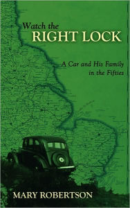 Title: Watch the Right Lock: A Car and His Family in the Fifties, Author: Mary Robertson