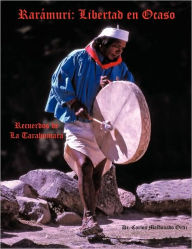 Title: Rarámuri: Libertad en Ocaso: Recuerdos de La Tarahumara, Author: Dr. Carlos Maldonado Ortiz