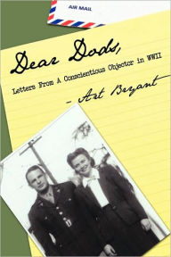 Title: Dear Dods: Letters from a Conscientious Objector in WWII, Author: Art Bryant