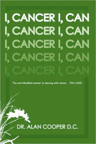 Title: I, Cancer: The Semi-Buddhist Answer to Dancing with Cancer...You Lead, Author: Alan Cooper