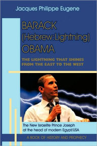 Barack (Hebrew: Lightning) Obama: The Lightning That Shines from the East to the West and His Significance for the World, Especially f