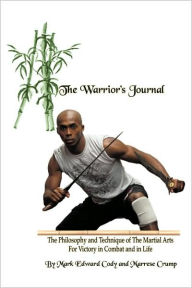 Title: The Warrior's Journal: The Philosophy and Technique of The Martial Arts For Victory in Combat and in Life, Author: Mark Edward Cody