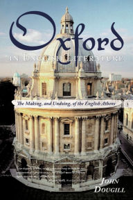 Title: Oxford in English Literature: The Making, and Undoing, of the English Athens, Author: John Dougill
