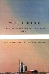 Title: West of Dodge: Growing Up Somewhere in Kansas 1934-1952, Author: Mona Carpenter