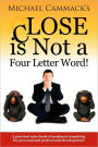 Close Is Not A Four Letter Word!