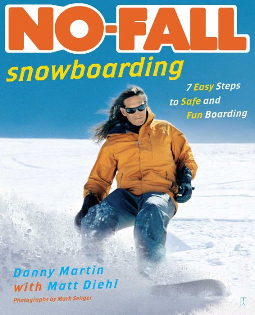 NoFall Snowboarding 7 Easy Steps to Safe and Fun Boarding by Danny