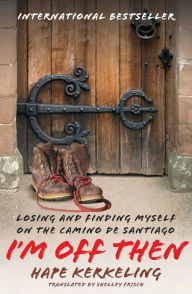 Title: I'm Off Then: Losing and Finding Myself on the Camino de Santiago, Author: Hape Kerkeling