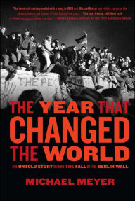 Title: The Year that Changed the World: The Untold Story Behind the Fall of the Berlin Wall, Author: Michael Meyer