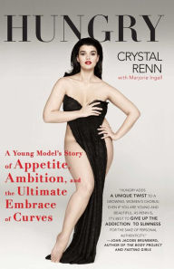 Title: Hungry: A Young Model's Story of Appetite, Ambition, and the Ultimate Embrace of Curves, Author: Crystal Renn