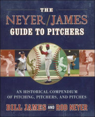 Title: The Neyer/James Guide to Pitchers: An Historical Compendium of Pitching, Pitchers, and Pitches, Author: Bill James