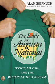 Title: The Battle for Augusta National: Hootie, Martha, and the Masters of the Universe, Author: Alan Shipnuck