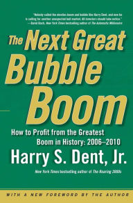 Title: The Next Great Bubble Boom: How to Profit from the Greatest Boom in History: 2006-2010, Author: Harry S. Dent Jr.