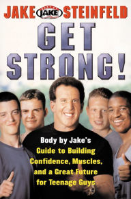 Title: Get Strong!: Body By Jake's Guide to Building Confidence, Muscl, Author: Jake Steinfeld