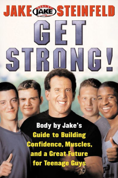 Get Strong!: Body By Jake's Guide to Building Confidence, Muscl