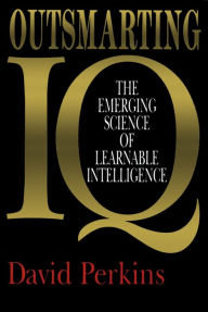 Title: Outsmarting IQ: The Emerging Science of Learnable Intelligence, Author: David Perkins