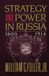 Title: Strategy and Power in Russia 1600-1914, Author: William  C. Fuller Jr. Jr.